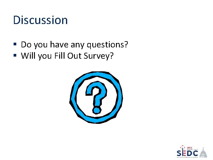 Discussion § Do you have any questions? § Will you Fill Out Survey? 