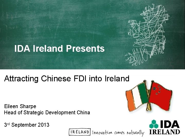 IDA Ireland Presents Attracting Chinese FDI into Ireland Eileen Sharpe Head of Strategic Development