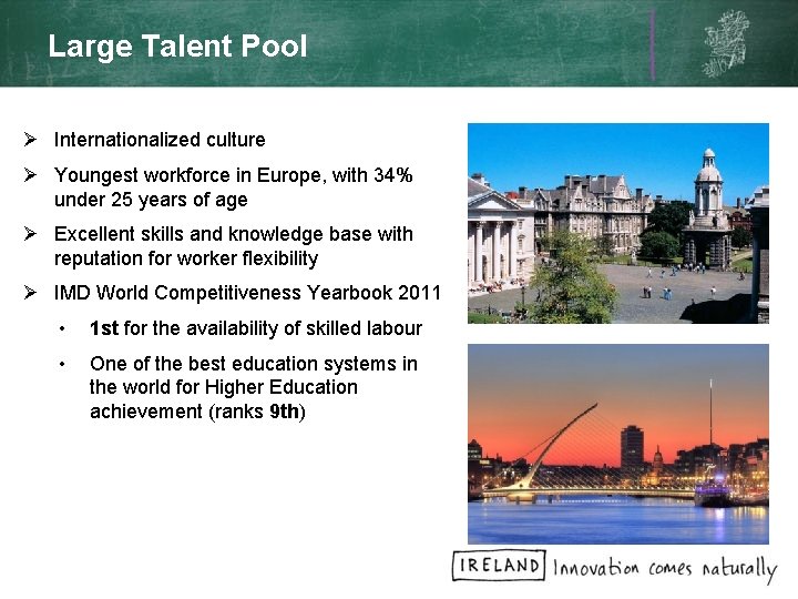 Large Talent Pool Ø Internationalized culture Ø Youngest workforce in Europe, with 34% under