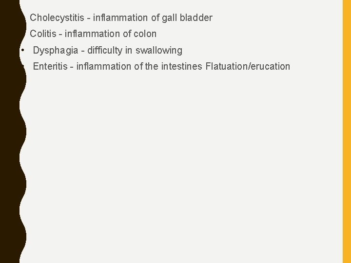  • Cholecystitis - inflammation of gall bladder • Colitis - inflammation of colon