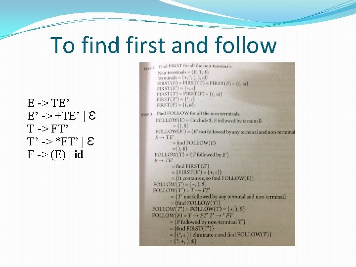 To find first and follow E -> TE’ E’ -> +TE’ | Ɛ T To find first and follow E -> TE’ E’ -> +TE’ | Ɛ T