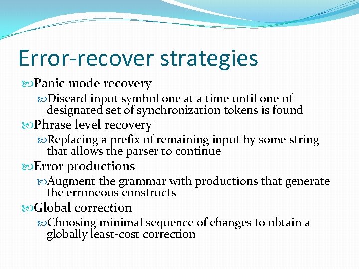 Error-recover strategies Panic mode recovery Discard input symbol one at a time until one Error-recover strategies Panic mode recovery Discard input symbol one at a time until one