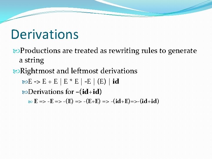 Derivations Productions are treated as rewriting rules to generate a string Rightmost and leftmost Derivations Productions are treated as rewriting rules to generate a string Rightmost and leftmost