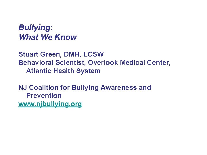 Bullying: What We Know Stuart Green, DMH, LCSW Behavioral Scientist, Overlook Medical Center, Atlantic