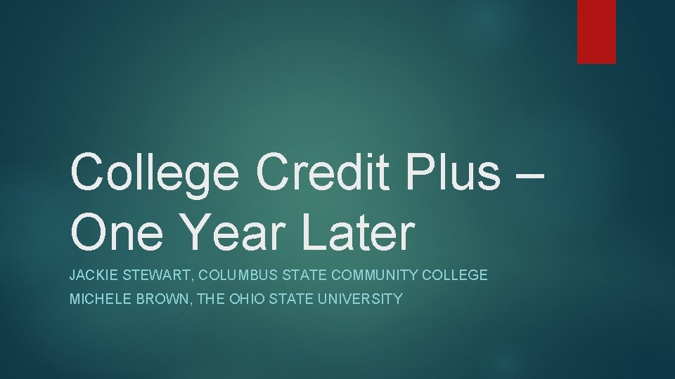 College Credit Plus – One Year Later JACKIE STEWART, COLUMBUS STATE COMMUNITY COLLEGE MICHELE