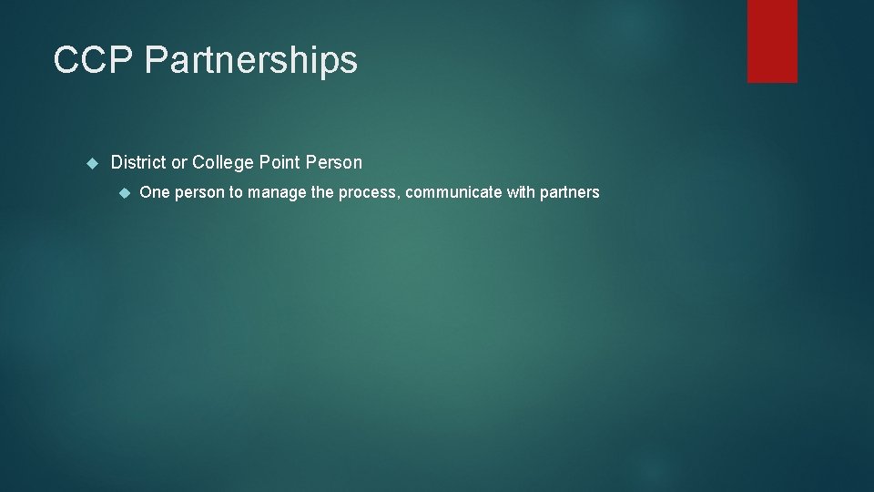 CCP Partnerships District or College Point Person One person to manage the process, communicate