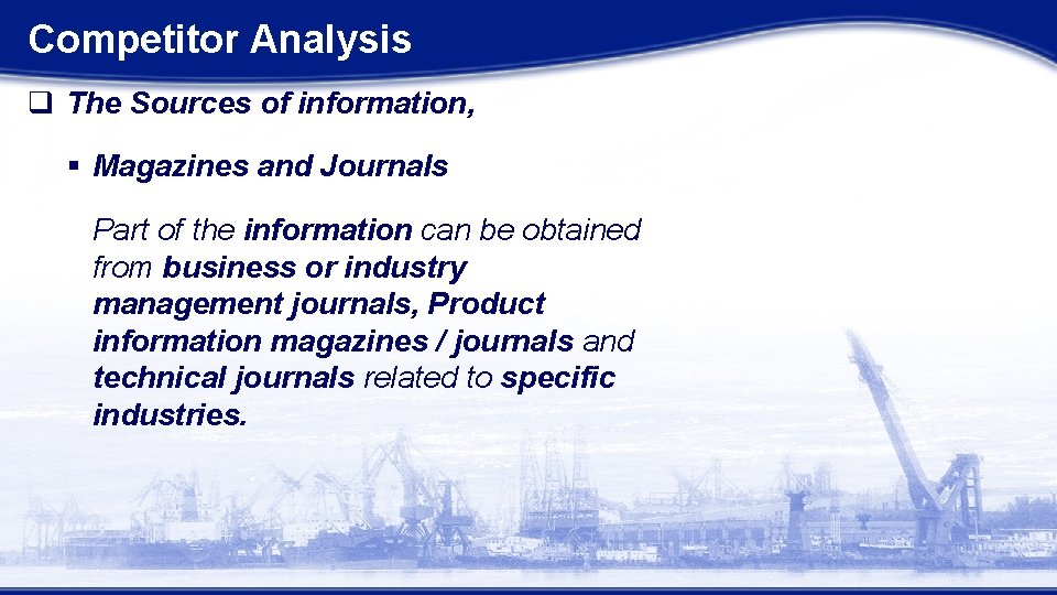 Competitor Analysis q The Sources of information, § Magazines and Journals Part of the