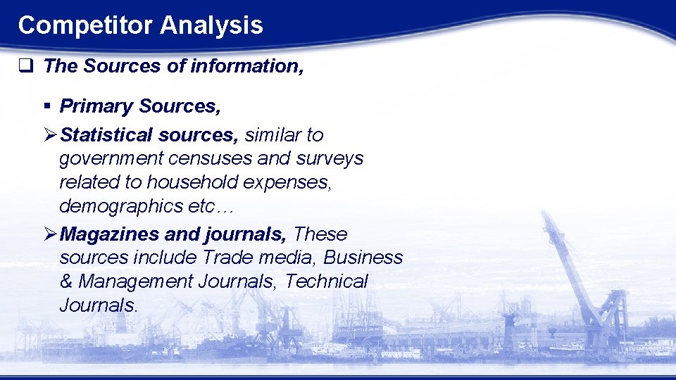 Competitor Analysis q The Sources of information, § Primary Sources, ØStatistical sources, similar to