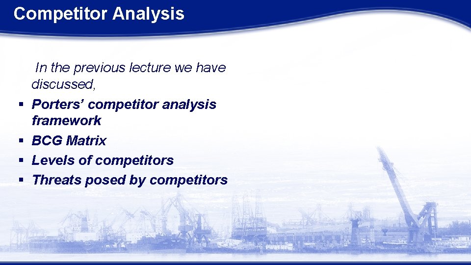 Competitor Analysis § § In the previous lecture we have discussed, Porters’ competitor analysis