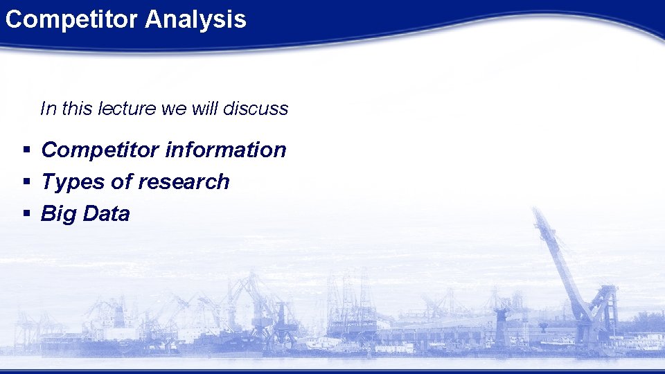 Competitor Analysis In this lecture we will discuss § Competitor information § Types of