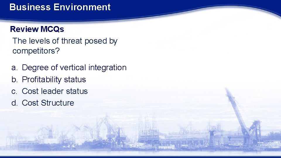 Business Environment Review MCQs The levels of threat posed by competitors? a. b. c.