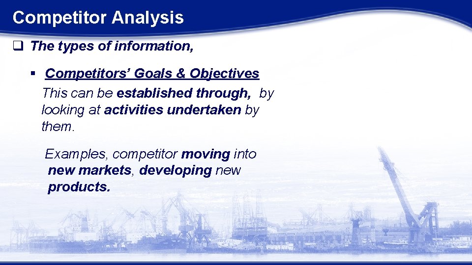 Competitor Analysis q The types of information, § Competitors’ Goals & Objectives This can