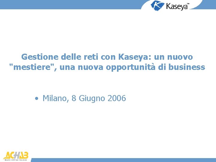 Gestione delle reti con Kaseya: un nuovo "mestiere", una nuova opportunità di business •