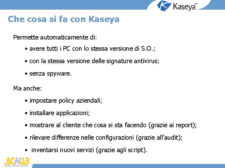 Che cosa si fa con Kaseya Permette automaticamente di: • avere tutti i PC