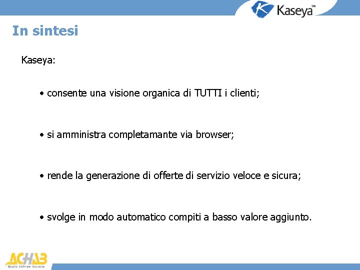 In sintesi Kaseya: • consente una visione organica di TUTTI i clienti; • si