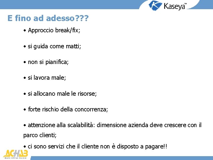 E fino ad adesso? ? ? • Approccio break/fix; • si guida come matti;