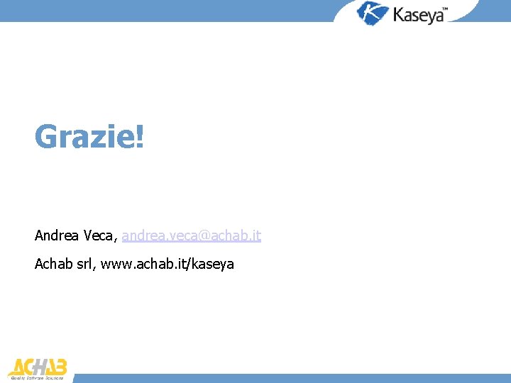 Grazie! Andrea Veca, andrea. veca@achab. it Achab srl, www. achab. it/kaseya 