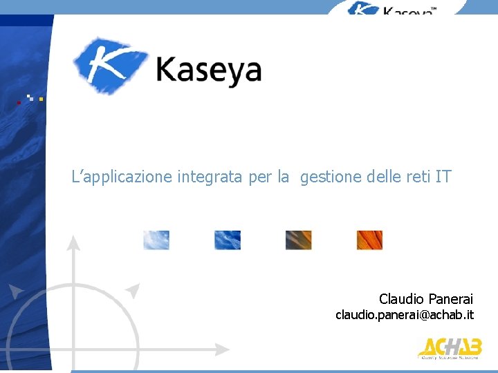 L’applicazione integrata per la gestione delle reti IT Claudio Panerai claudio. panerai@achab. it 