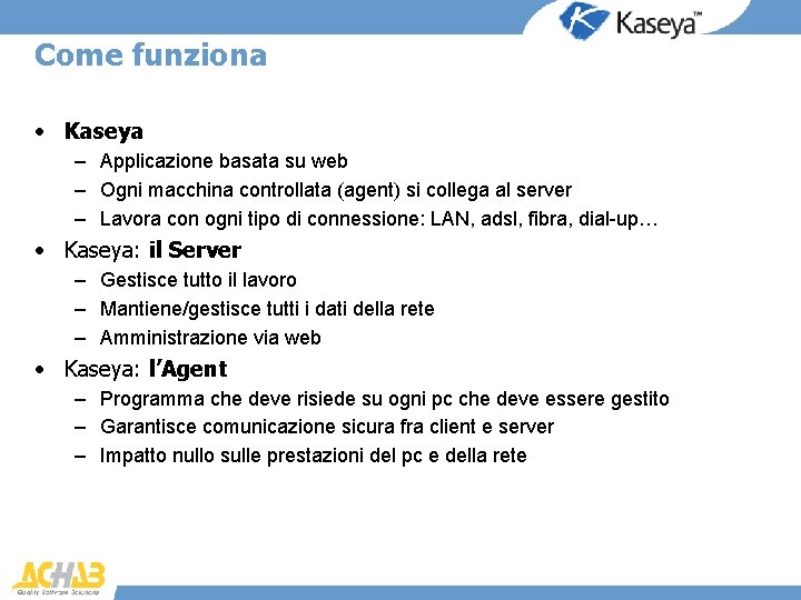 Come funziona • Kaseya – Applicazione basata su web – Ogni macchina controllata (agent)