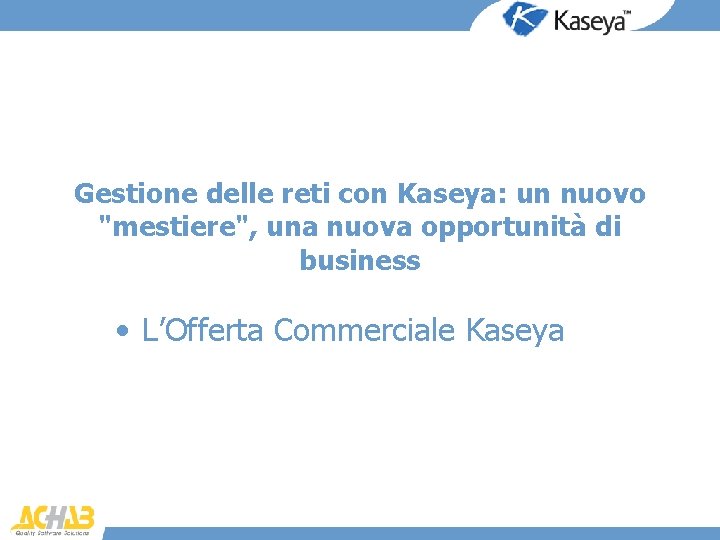 Gestione delle reti con Kaseya: un nuovo "mestiere", una nuova opportunità di business •