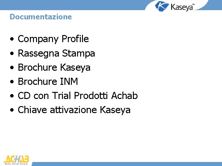 Documentazione • • • Company Profile Rassegna Stampa Brochure Kaseya Brochure INM CD con