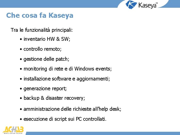 Che cosa fa Kaseya Tra le funzionalità principali: • inventario HW & SW; •