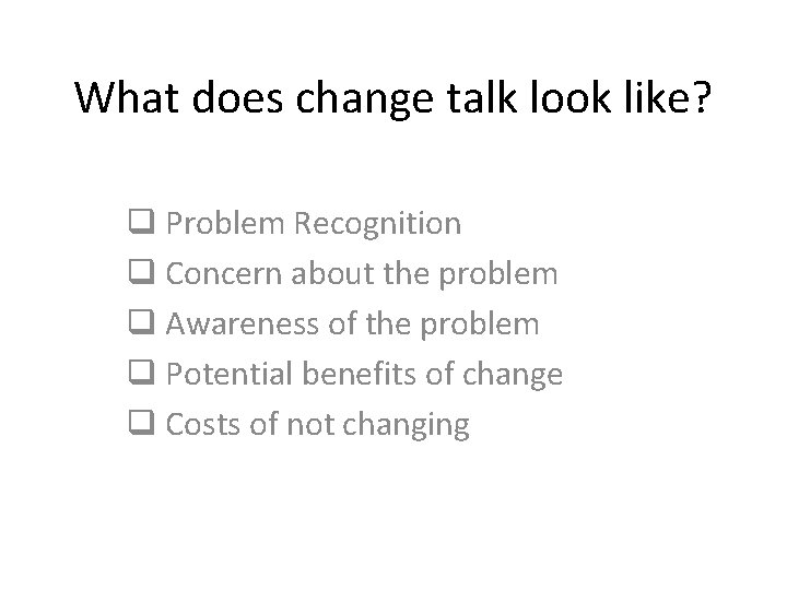 What does change talk look like? q Problem Recognition q Concern about the problem