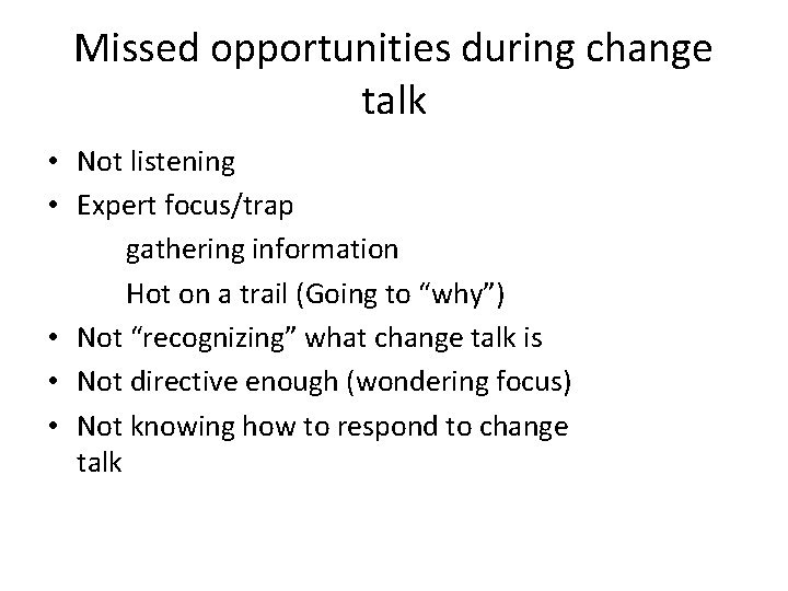 Missed opportunities during change talk • Not listening • Expert focus/trap gathering information Hot