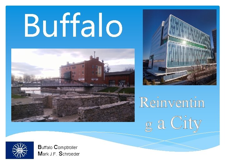 Buffalo Reinventin g a City Buffalo Comptroller Mark J. F. Schroeder 