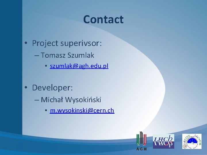 Contact • Project superivsor: – Tomasz Szumlak • szumlak@agh. edu. pl • Developer: –