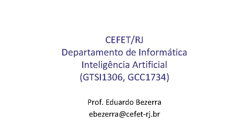 CEFET/RJ Departamento de Informática Inteligência Artificial (GTSI 1306, GCC 1734) Prof. Eduardo Bezerra ebezerra@cefet-rj.