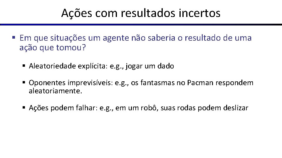 Ações com resultados incertos § Em que situações um agente não saberia o resultado