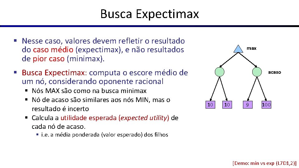 Busca Expectimax § Nesse caso, valores devem refletir o resultado do caso médio (expectimax),