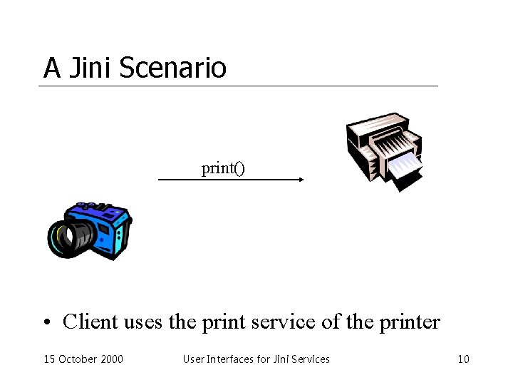 A Jini Scenario print() • Client uses the print service of the printer 15
