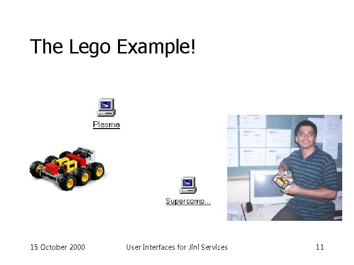 The Lego Example! 15 October 2000 User Interfaces for Jini Services 11 