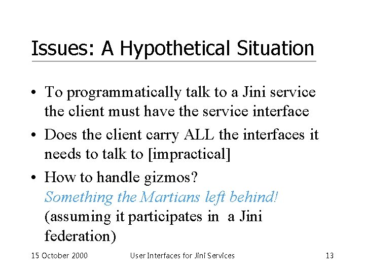 Issues: A Hypothetical Situation • To programmatically talk to a Jini service the client