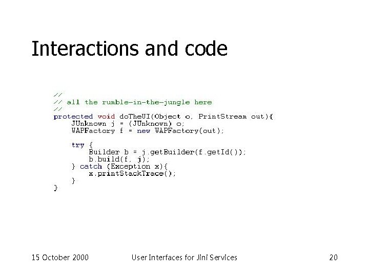 Interactions and code 15 October 2000 User Interfaces for Jini Services 20 