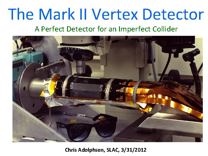 The Mark II Vertex Detector A Perfect Detector for an Imperfect Collider Chris Adolphsen,