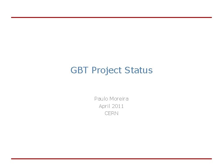 GBT Project Status Paulo Moreira April 2011 CERN 