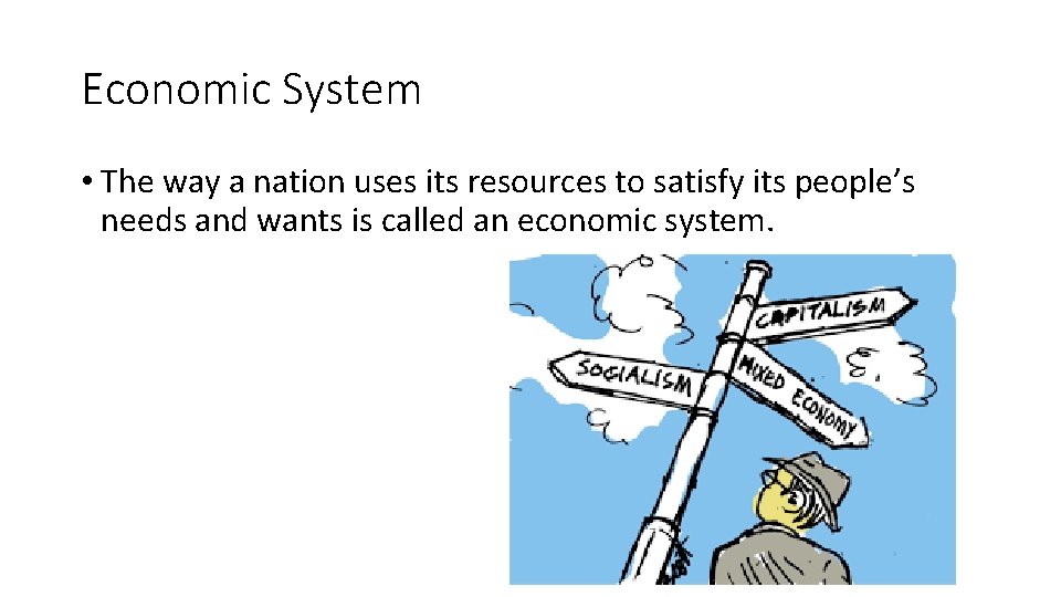 Economic System • The way a nation uses its resources to satisfy its people’s