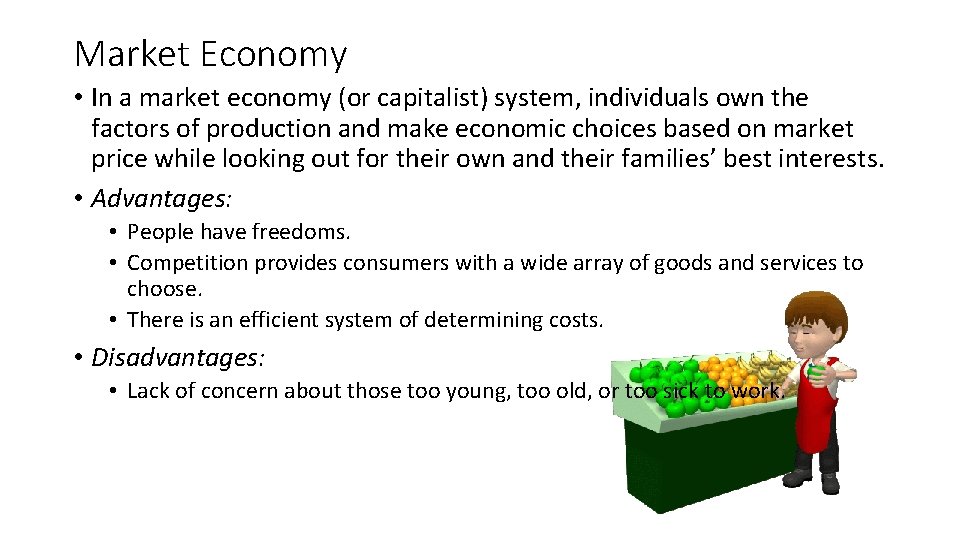 Market Economy • In a market economy (or capitalist) system, individuals own the factors
