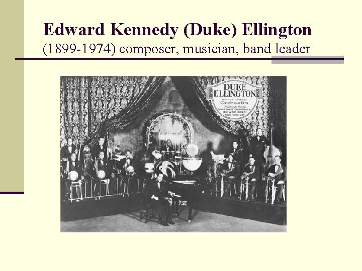 Edward Kennedy (Duke) Ellington (1899 -1974) composer, musician, band leader Edward Kennedy (Duke) Ellington (1899 -1974) composer, musician, band leader