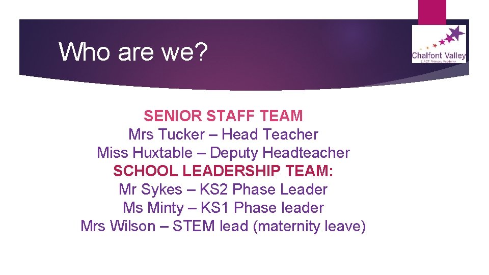 Who are we? SENIOR STAFF TEAM Mrs Tucker – Head Teacher Miss Huxtable –