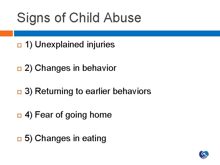 Signs of Child Abuse 1) Unexplained injuries 2) Changes in behavior 3) Returning to