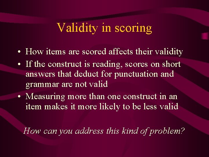 Validity in scoring • How items are scored affects their validity • If the