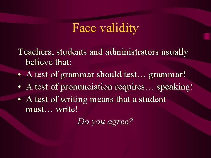 Face validity Teachers, students and administrators usually believe that: • A test of grammar