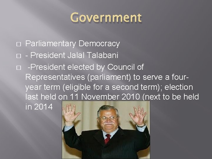 Government � � � Parliamentary Democracy - President Jalal Talabani -President elected by Council