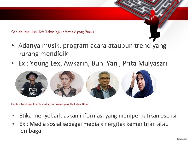 Contoh Implikasi Etis Teknologi Informasi yang Buruk • Adanya musik, program acara ataupun trend