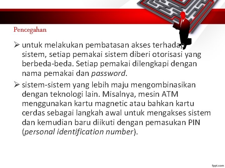 Pencegahan Ø untuk melakukan pembatasan akses terhadap sistem, setiap pemakai sistem diberi otorisasi yang