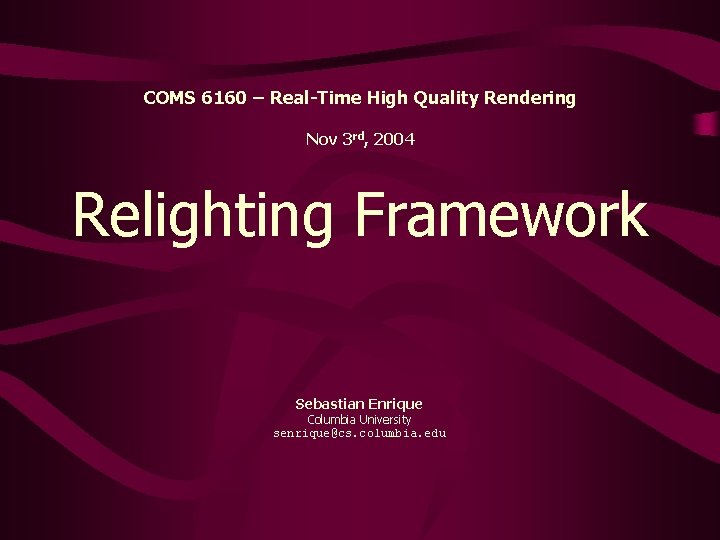 COMS 6160 – Real-Time High Quality Rendering Nov 3 rd, 2004 Relighting Framework Sebastian